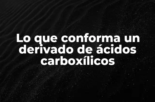 Lo que Conforma un Derivado de Ácidos Carboxílicos