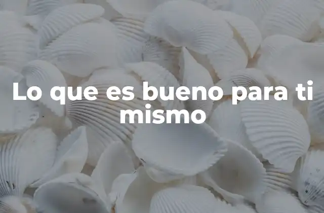 Lo que es Bueno para Ti Mismo