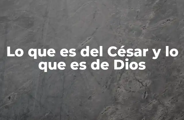 Lo que es Del César y Lo que es de Dios