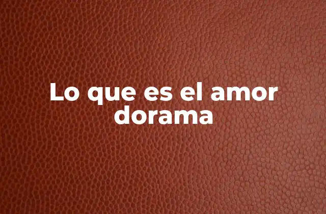 Lo que es el Amor Dorama