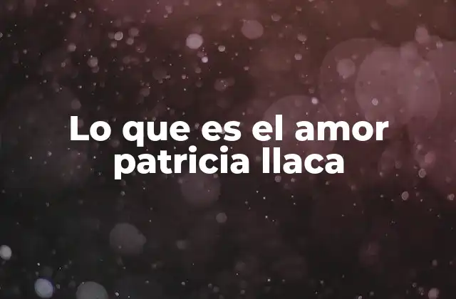 Lo que es el Amor Patricia Llaca