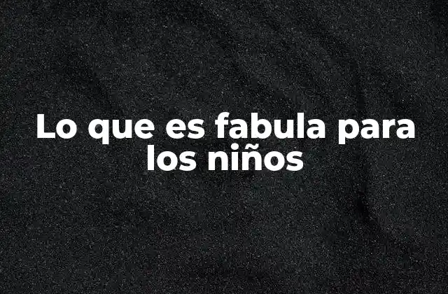 Lo que es Fabula para los Niños