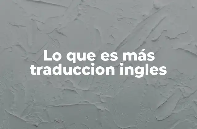 Lo que es Más Traduccion Ingles