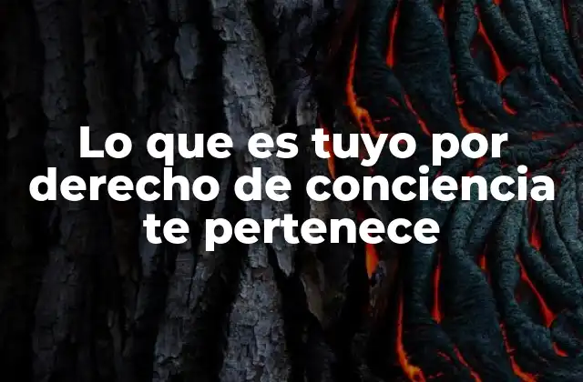 Lo que es Tuyo por Derecho de Conciencia Te Pertenece