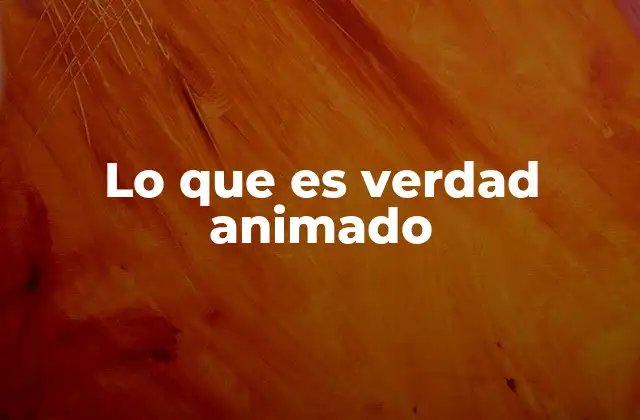 Lo que es Verdad Animado