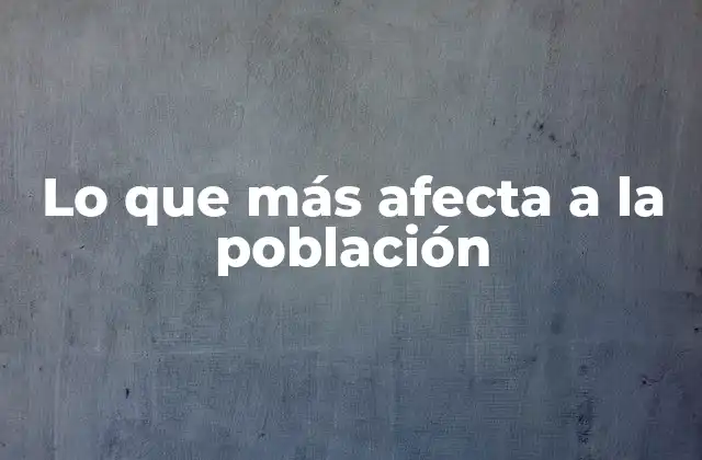 Lo que Más Afecta a la Población 2 Factores que impactan en el bienestar colectivo