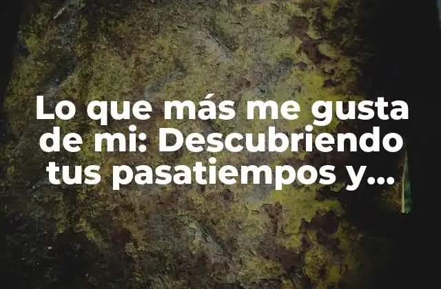 Lo que Más Me Gusta de Mi: Descubriendo Tus Pasatiempos y Habilidades