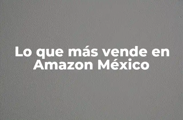 Lo que Más Vende en Amazon México
