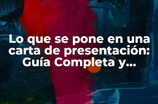 Lo que Se Pone en una Carta de Presentación: Guía Completa y Detallada