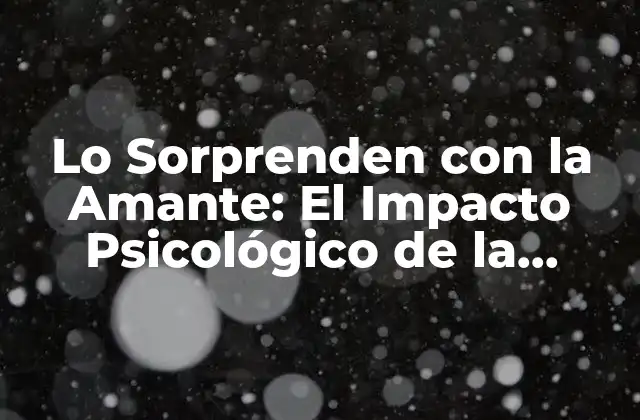 Lo Sorprenden con la Amante: el Impacto Psicológico de la Infidelidad