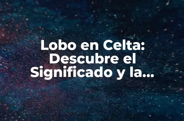 Lobo en Celta: Descubre el Significado y la Importancia Del Lobo en la Mitología Celta