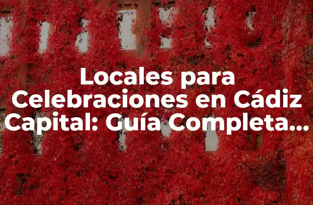 Locales para Celebraciones en Cádiz Capital: Guía Completa y Actualizada