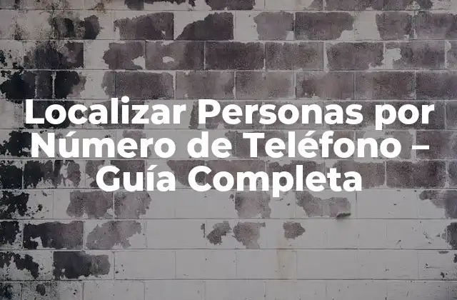 Localizar Personas por Número de Teléfono – Guía Completa