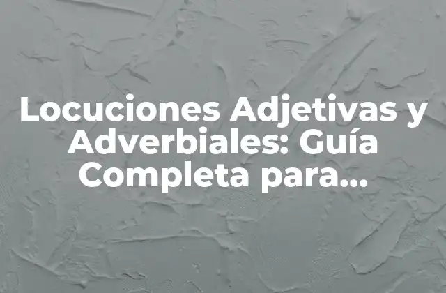 Locuciones Adjetivas y Adverbiales: Guía Completa para Maestros y Estudiantes