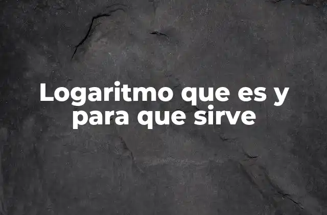 La importancia del logaritmo en la ciencia y la tecnología