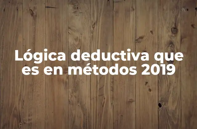 Lógica Deductiva que es en Métodos 2019 2 Aplicaciones de la lógica deductiva en el ámbito académico y profesional