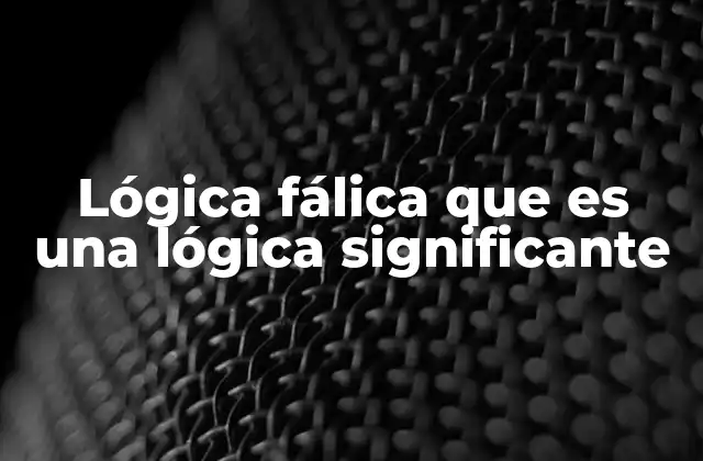 Lógica Fálica que es una Lógica Significante 2 El papel del símbolo en la construcción del discurso