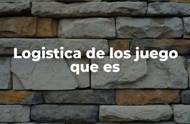 Logistica de los Juego que es