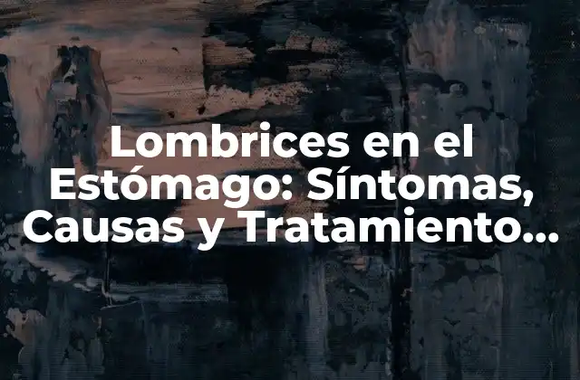 Lombrices en el Estómago: Síntomas, Causas y Tratamiento de la Parasitosis Intestinal