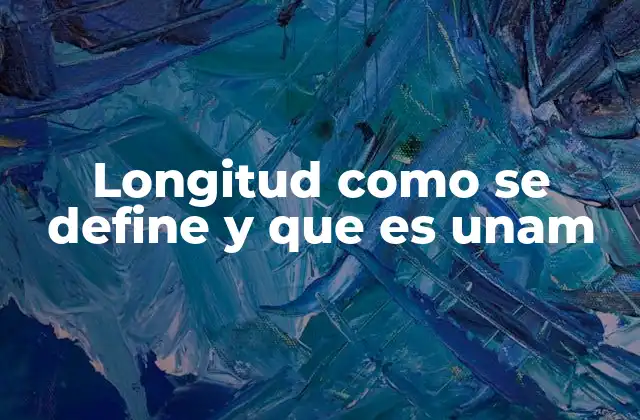 Longitud como Se Define y que es Unam