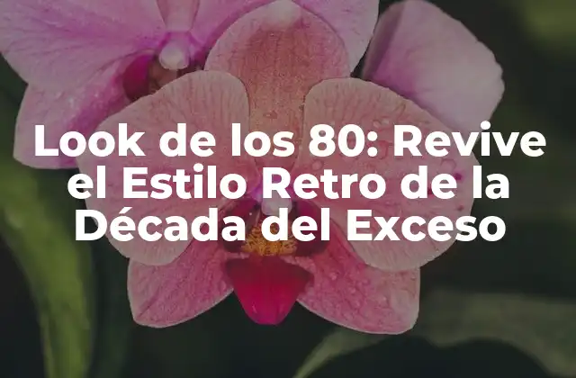 Look de los 80: Revive el Estilo Retro de la Década Del Exceso