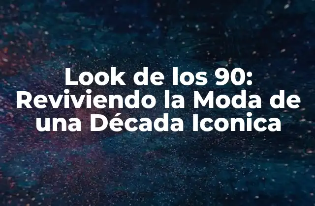 Look de los 90: Reviviendo la Moda de una Década Iconica