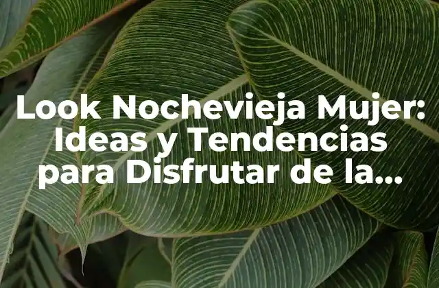 Look Nochevieja Mujer: Ideas y Tendencias para Disfrutar de la Última Noche Del Año