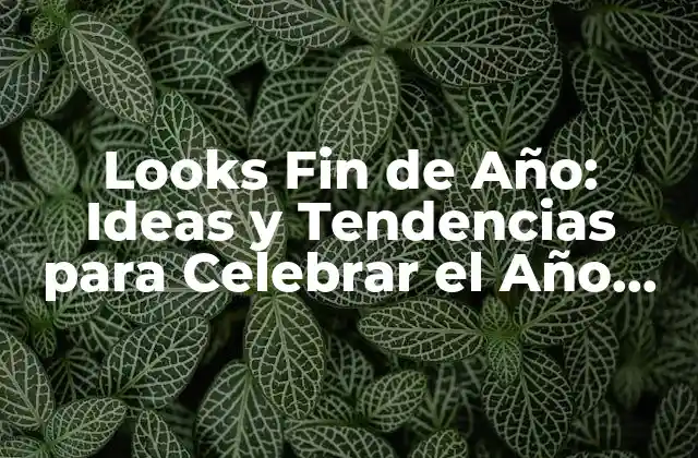 Looks Fin de Año: Ideas y Tendencias para Celebrar el Año Nuevo