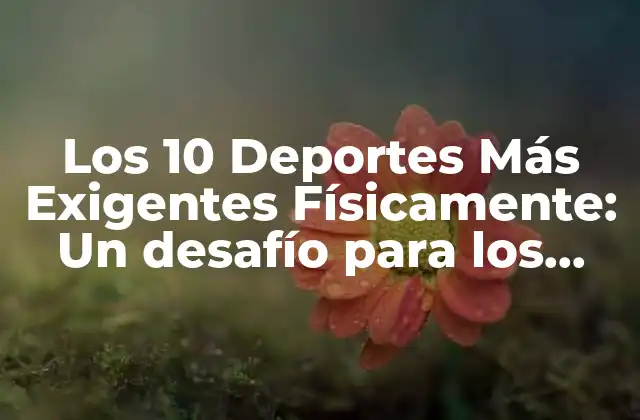 Los 10 Deportes Más Exigentes Físicamente: un Desafío para los Atletas