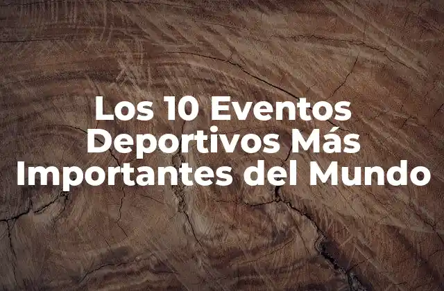 Los 10 Eventos Deportivos Más Importantes Del Mundo