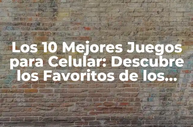 Los 10 Mejores Juegos para Celular: Descubre los Favoritos de los Jugadores