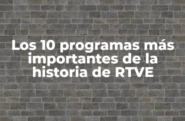 Los 10 Programas Más Importantes de la Historia de Rtve