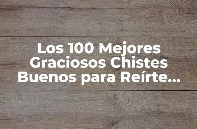 Los 100 Mejores Graciosos Chistes Buenos para Reírte hasta Morir
