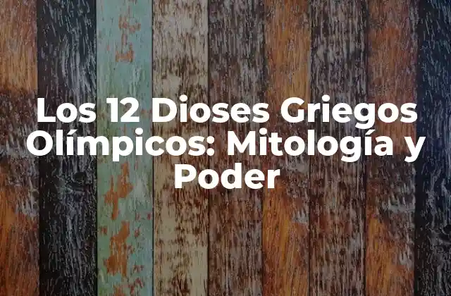 Los 12 Dioses Griegos Olímpicos: Mitología y Poder