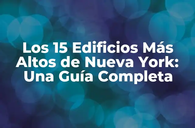 ¿Cuáles son los Edificios Más Altos de Nueva York?