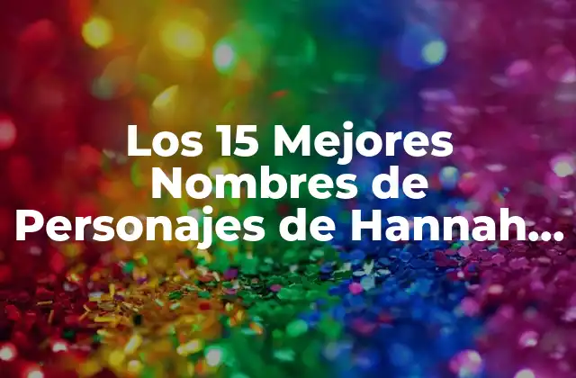 Los 15 Mejores Nombres de Personajes de Hannah Montana: Guía Definitiva