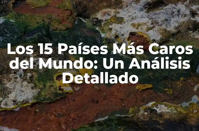Los 15 Países Más Caros Del Mundo: un Análisis Detallado