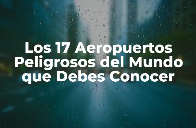 Los 17 Aeropuertos Peligrosos Del Mundo que Debes Conocer
