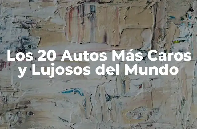 Los 20 Autos Más Caros y Lujosos Del Mundo