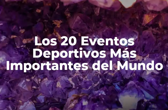 Los 20 Eventos Deportivos Más Importantes Del Mundo