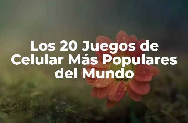 Los 20 Juegos de Celular Más Populares Del Mundo
