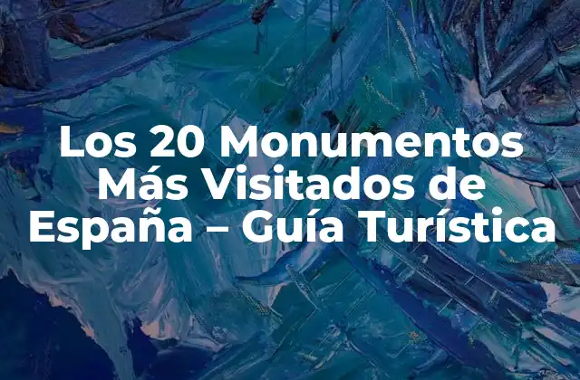 Los 20 Monumentos Más Visitados de España – Guía Turística