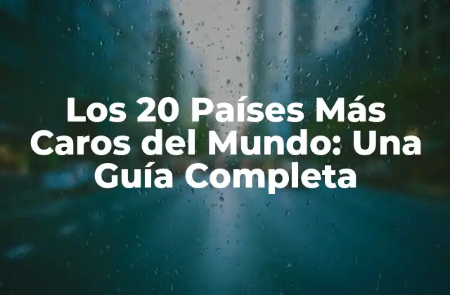 Los 20 Países Más Caros Del Mundo: una Guía Completa