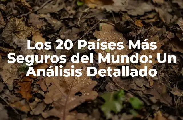 Los 20 Países Más Seguros Del Mundo: un Análisis Detallado