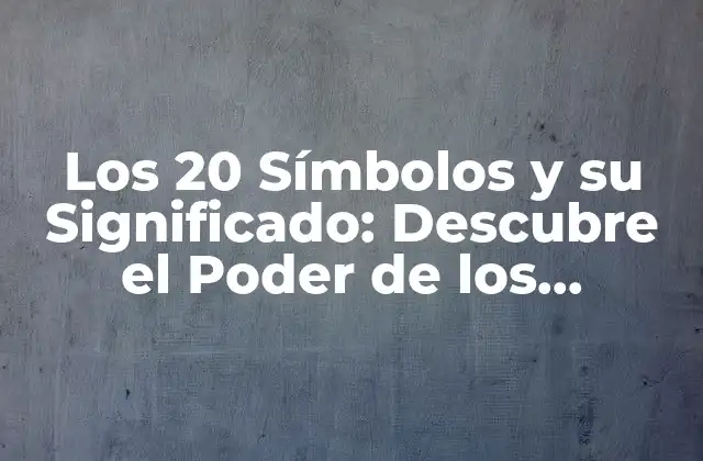 Los 20 Símbolos y Su Significado: Descubre el Poder de los Símbolos Universales