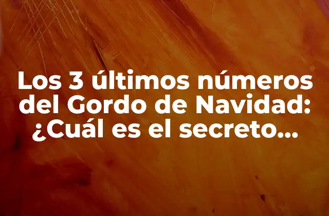 Los 3 Últimos Números Del Gordo de Navidad: ¿cuál es el Secreto para Ganar?