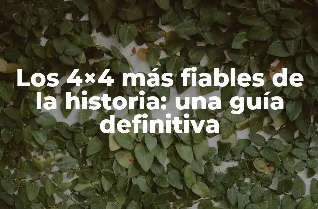 Los 4×4 Más Fiables de la Historia: una Guía Definitiva