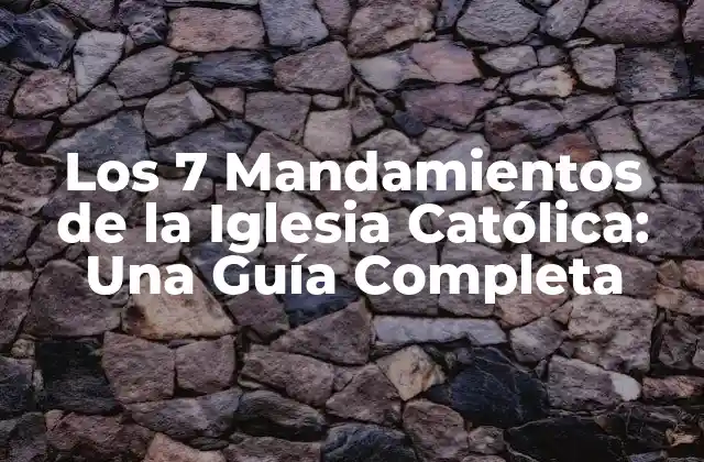 Los 7 Mandamientos de la Iglesia Católica: una Guía Completa