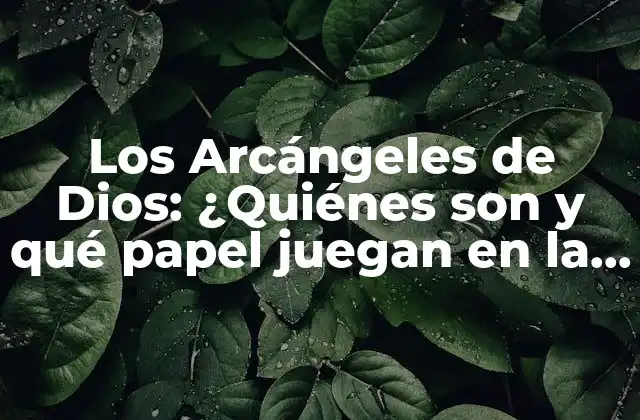 Los Arcángeles de Dios: ¿quiénes Son y Qué Papel Juegan en la Espiritualidad?