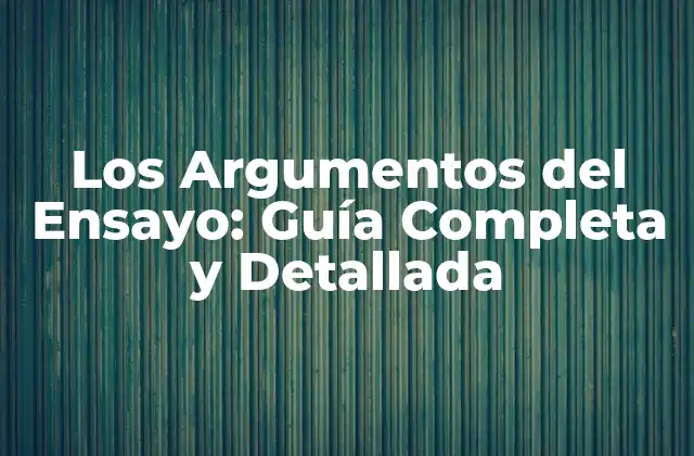 Los Argumentos Del Ensayo: Guía Completa y Detallada